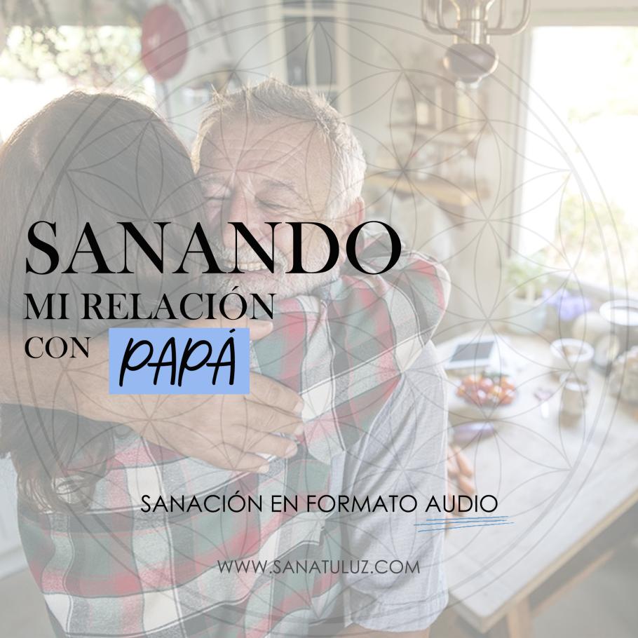Sanando mi relación con papá